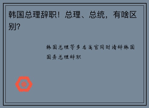 韩国总理辞职！总理、总统，有啥区别？
