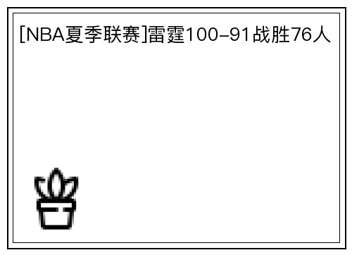 [NBA夏季联赛]雷霆100-91战胜76人